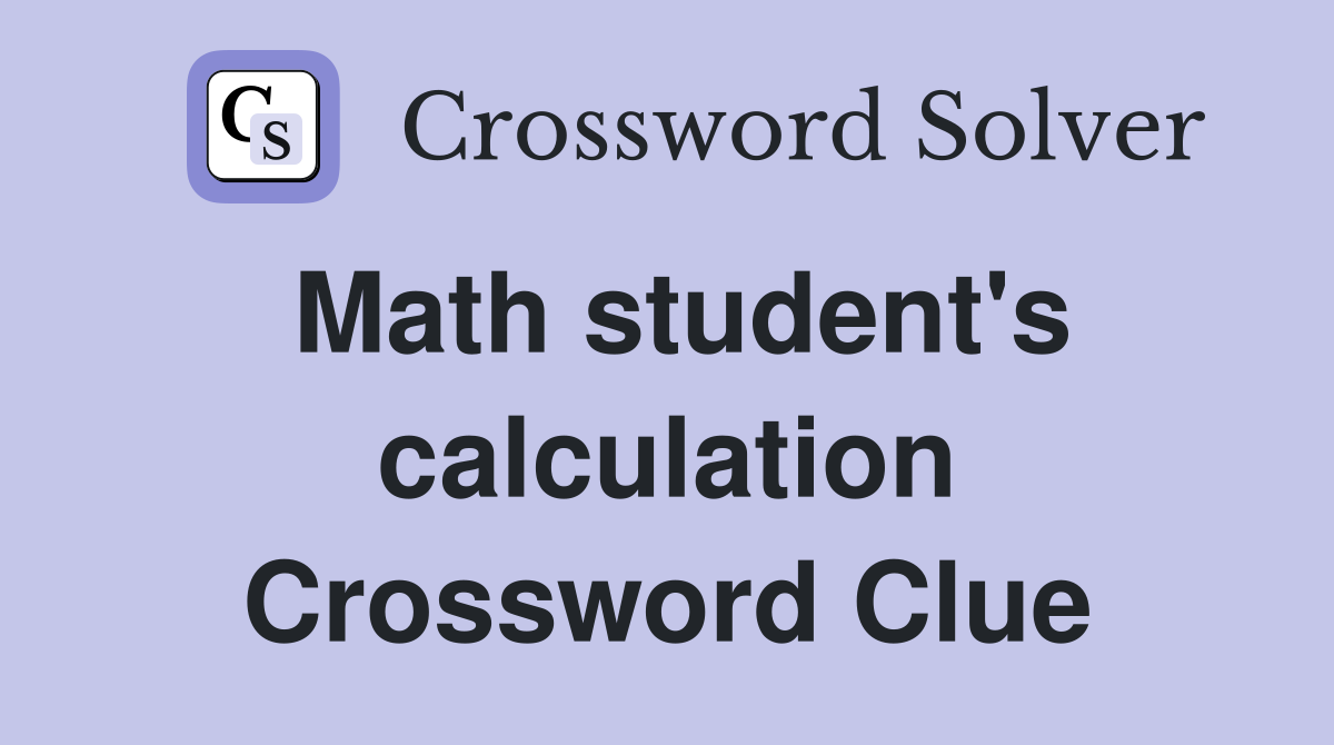 Math student's calculation Crossword Clue