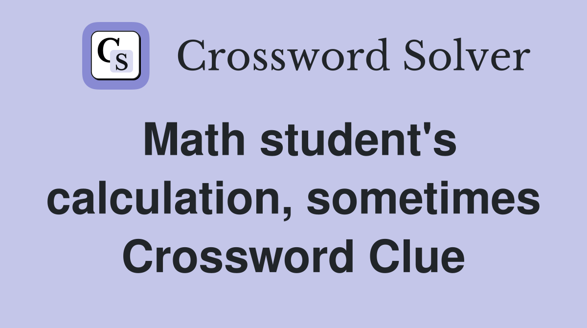 Math student's calculation, sometimes Crossword Clue