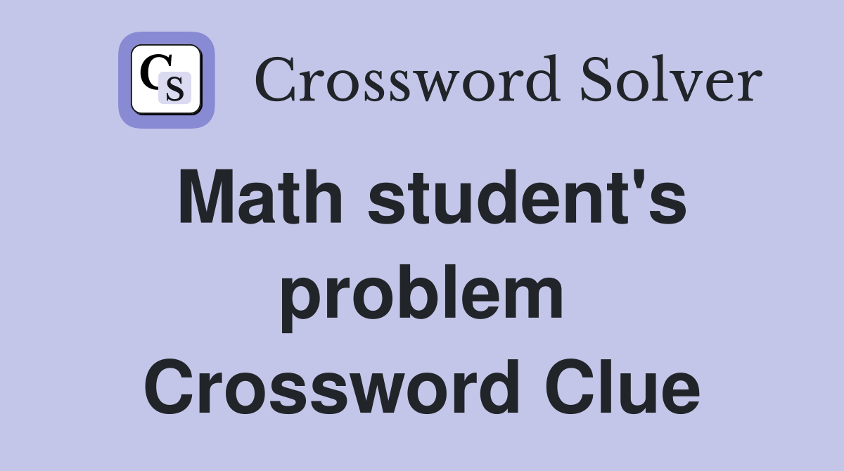 Math student's problem Crossword Clue
