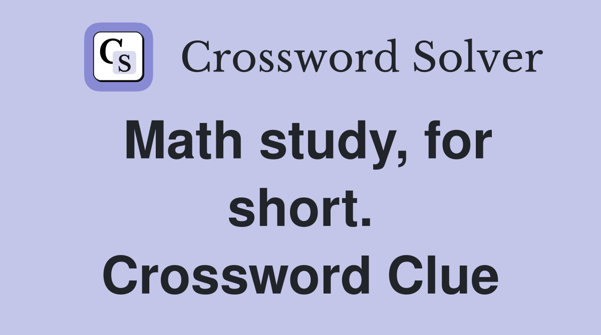 Math study, for short. Crossword Clue