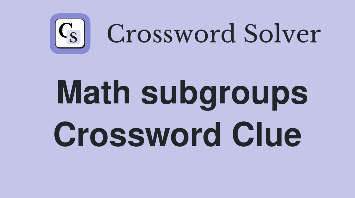 Math subgroups Crossword Clue