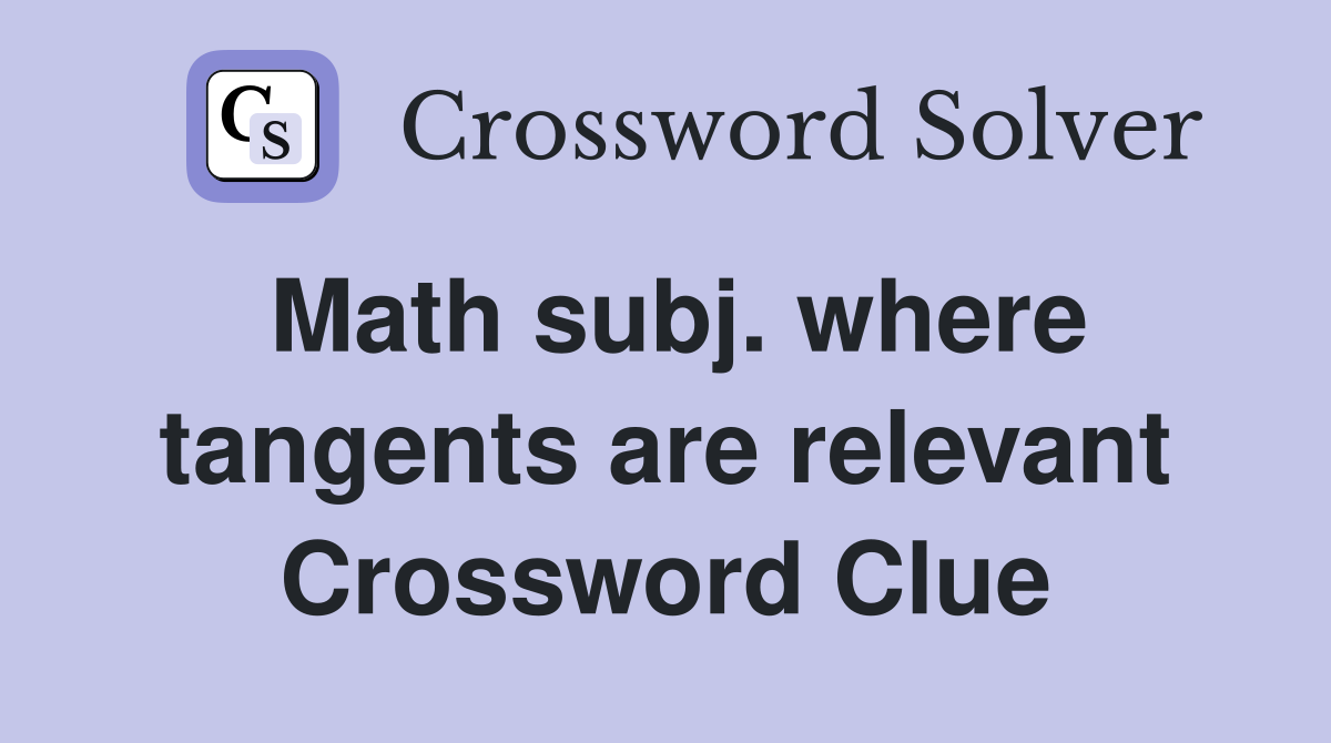Math subj. where tangents are relevant Crossword Clue