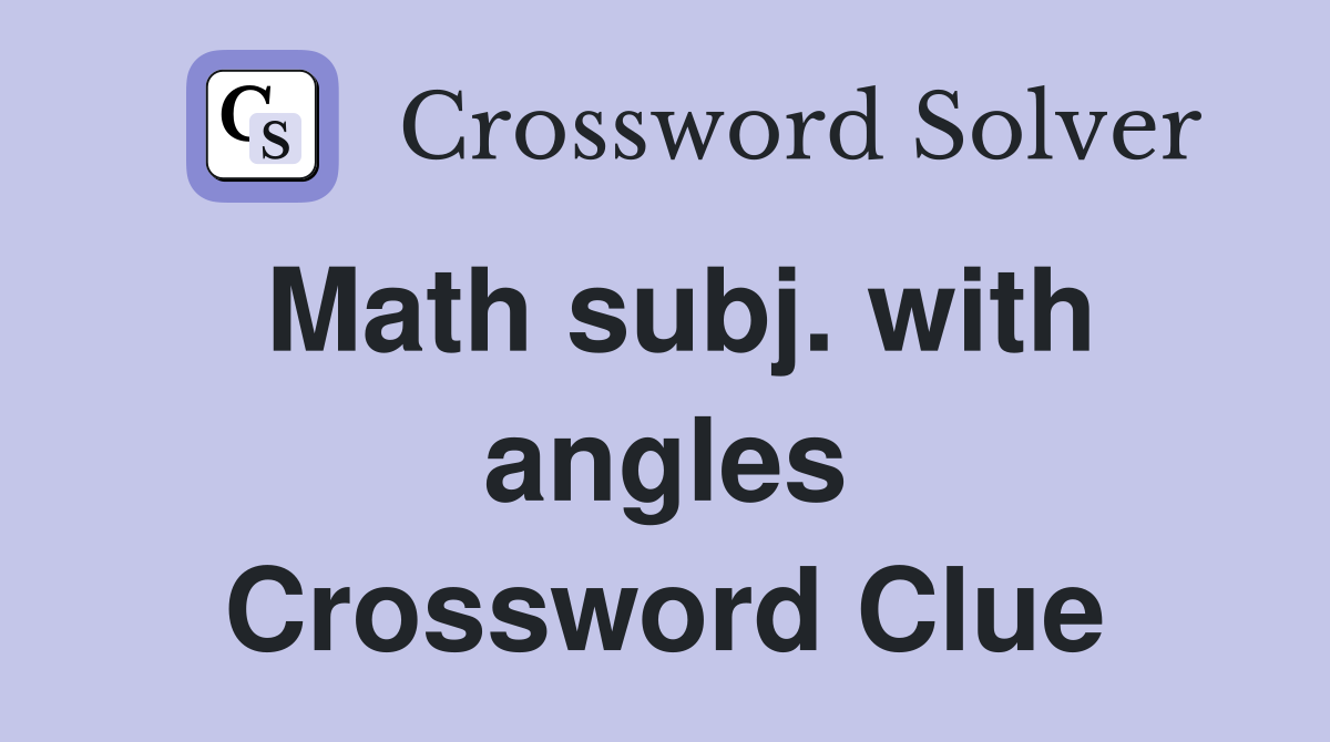 Math subj. with angles Crossword Clue