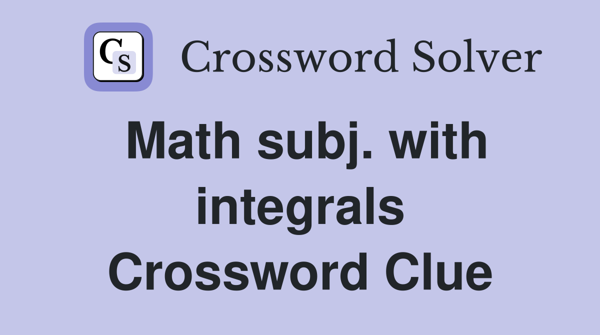 Math subj. with integrals Crossword Clue