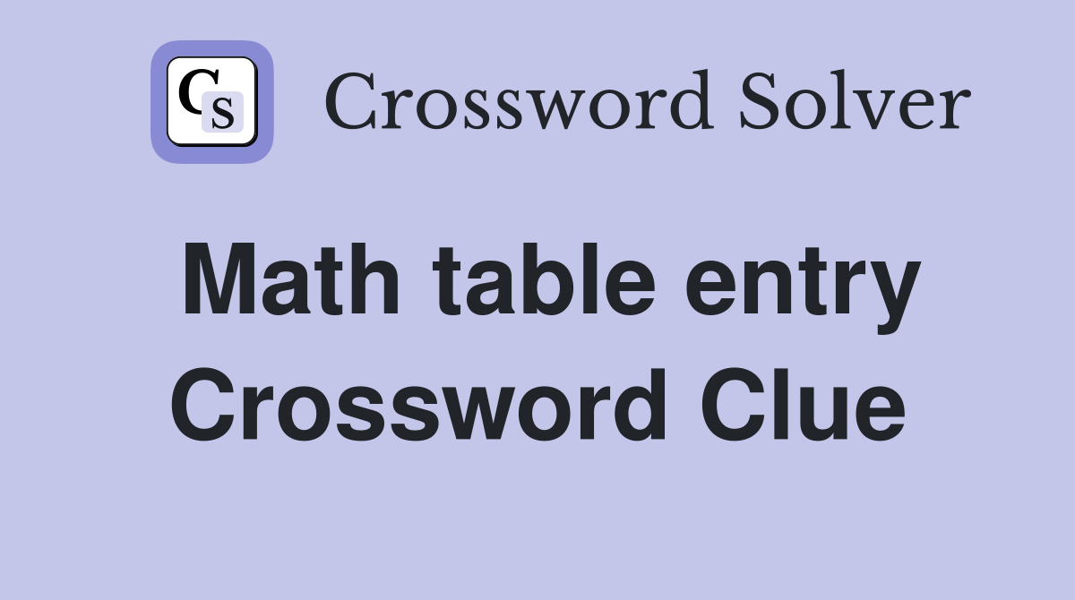 Math table entry Crossword Clue