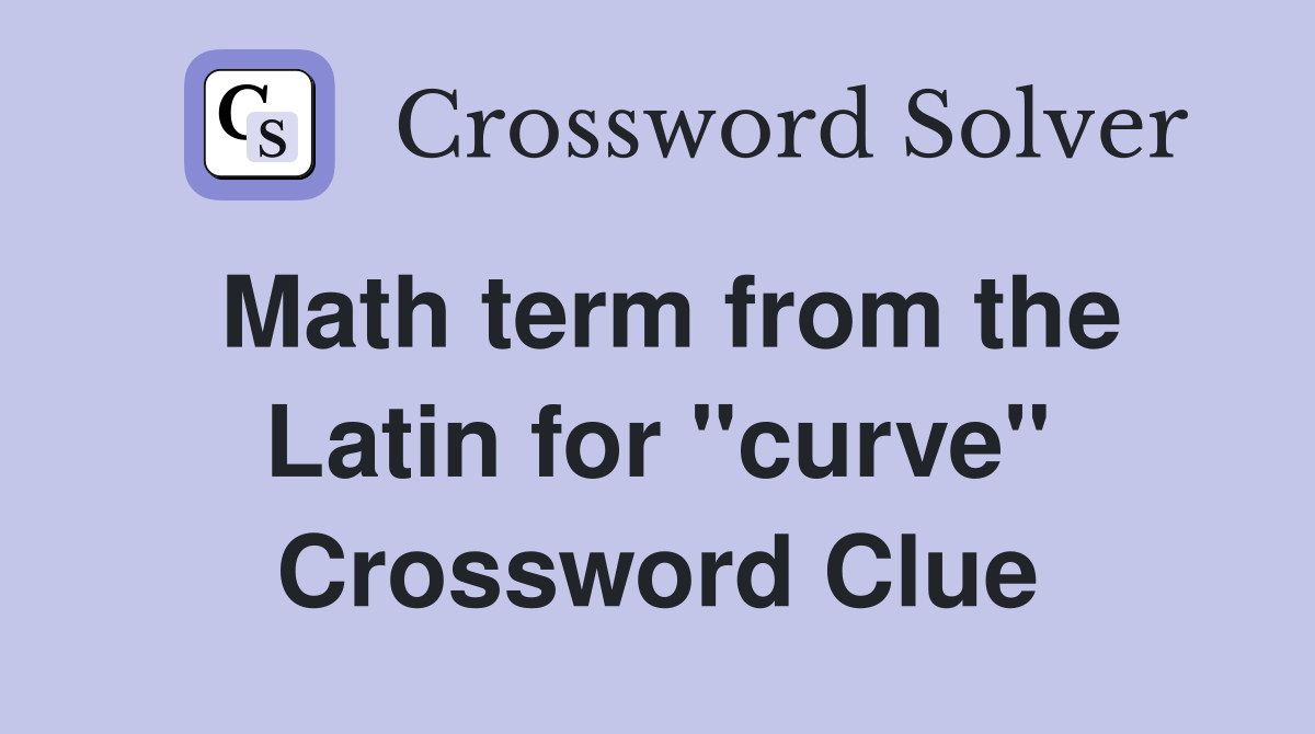 Math term from the Latin for ''curve'' Crossword Clue