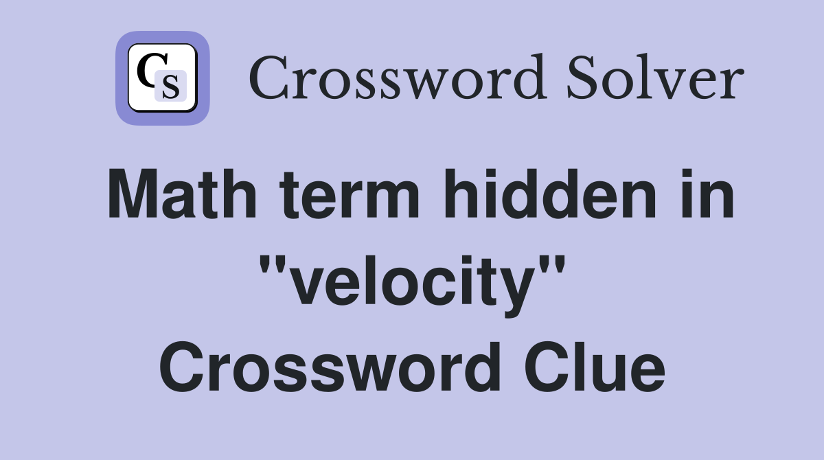 Math term hidden in "velocity" Crossword Clue