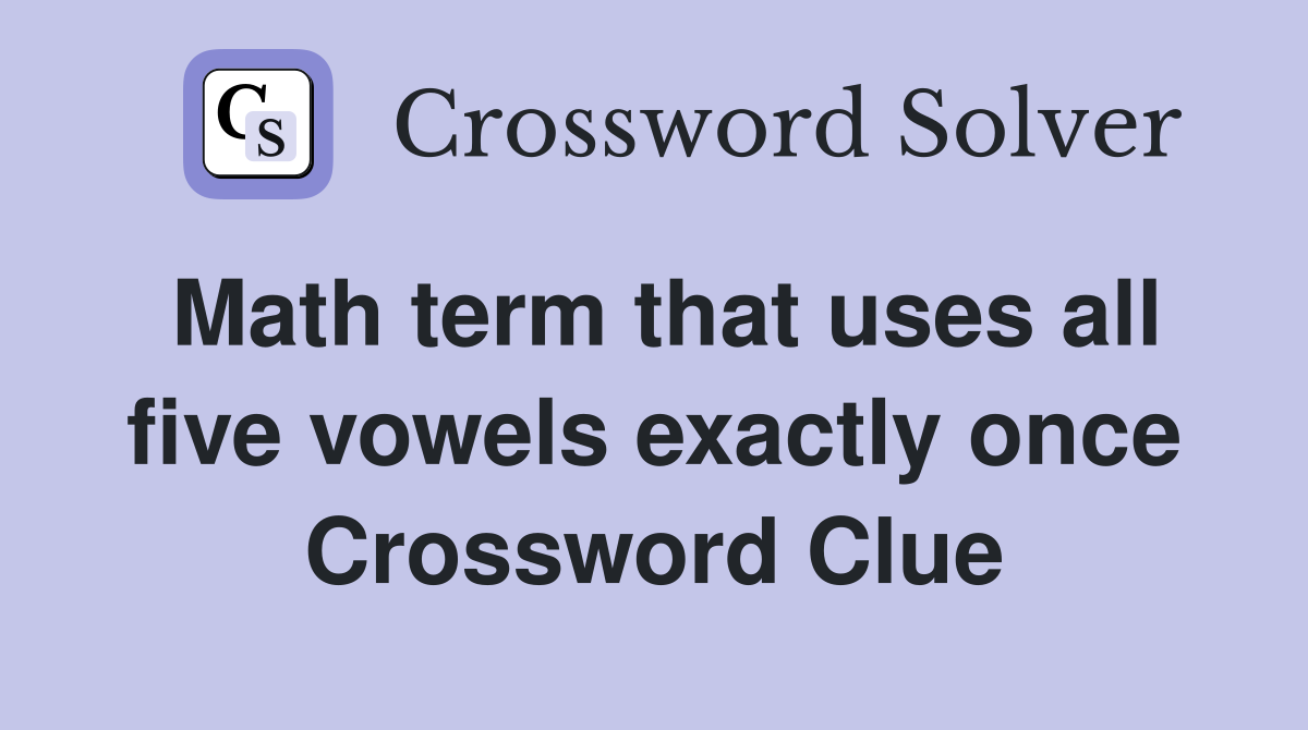 Math term that uses all five vowels exactly once Crossword Clue