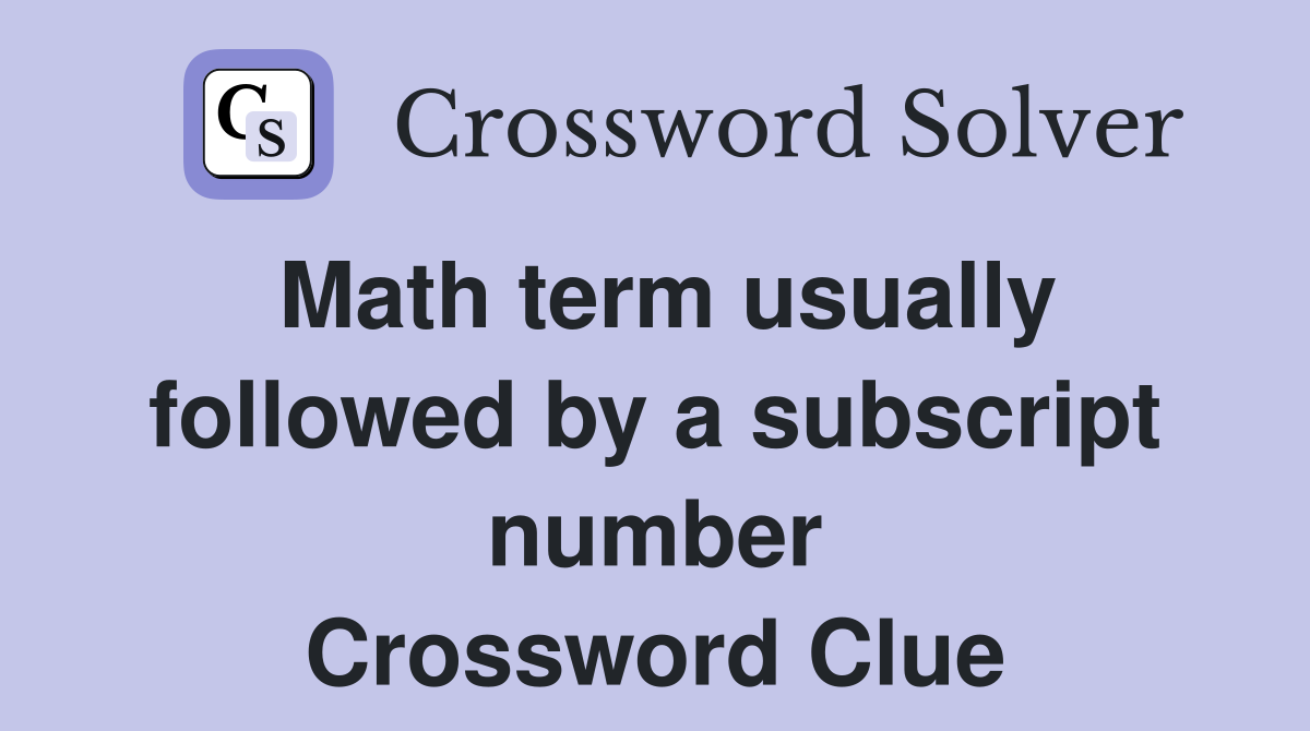 Math term usually followed by a subscript number Crossword Clue