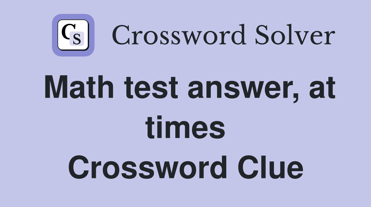 Math test answer, at times Crossword Clue