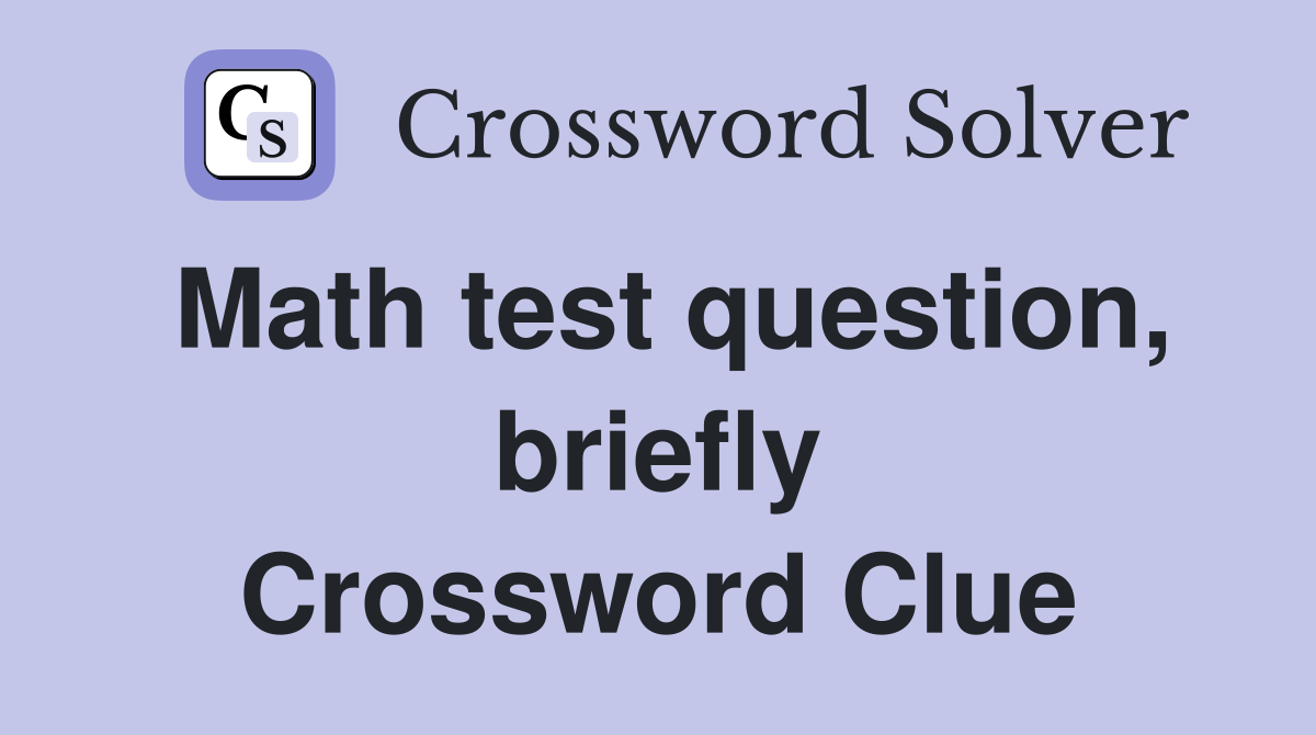 Math test question, briefly Crossword Clue