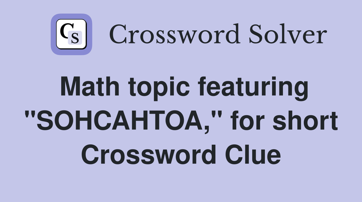 Math topic featuring "SOHCAHTOA," for short Crossword Clue