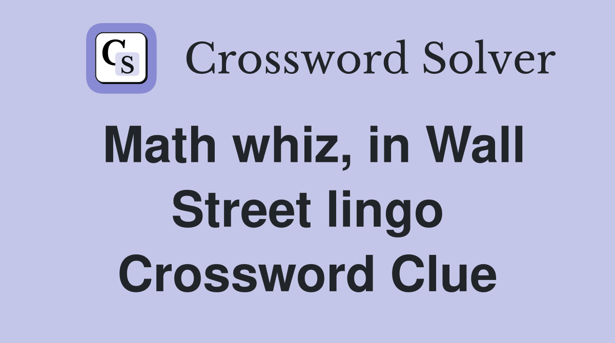 Math whiz, in Wall Street lingo Crossword Clue