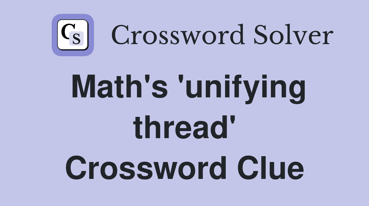 Math's 'unifying thread' Crossword Clue