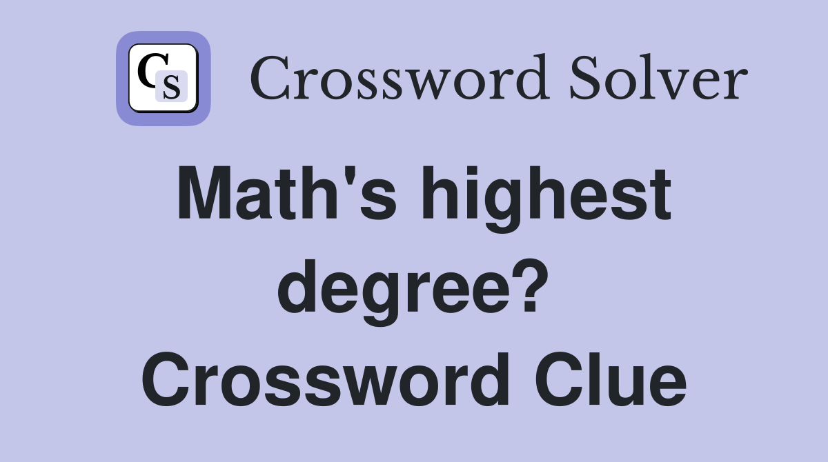 Math's highest degree? Crossword Clue
