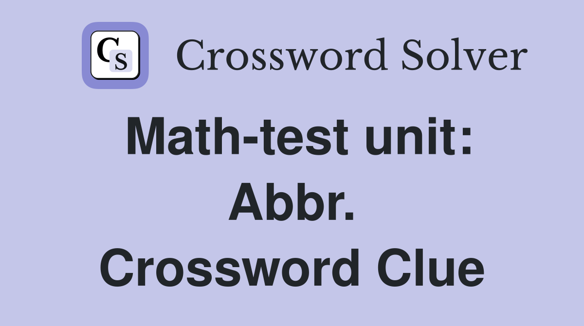 Math-test unit: Abbr. Crossword Clue