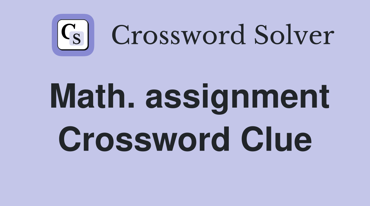 Math. assignment Crossword Clue