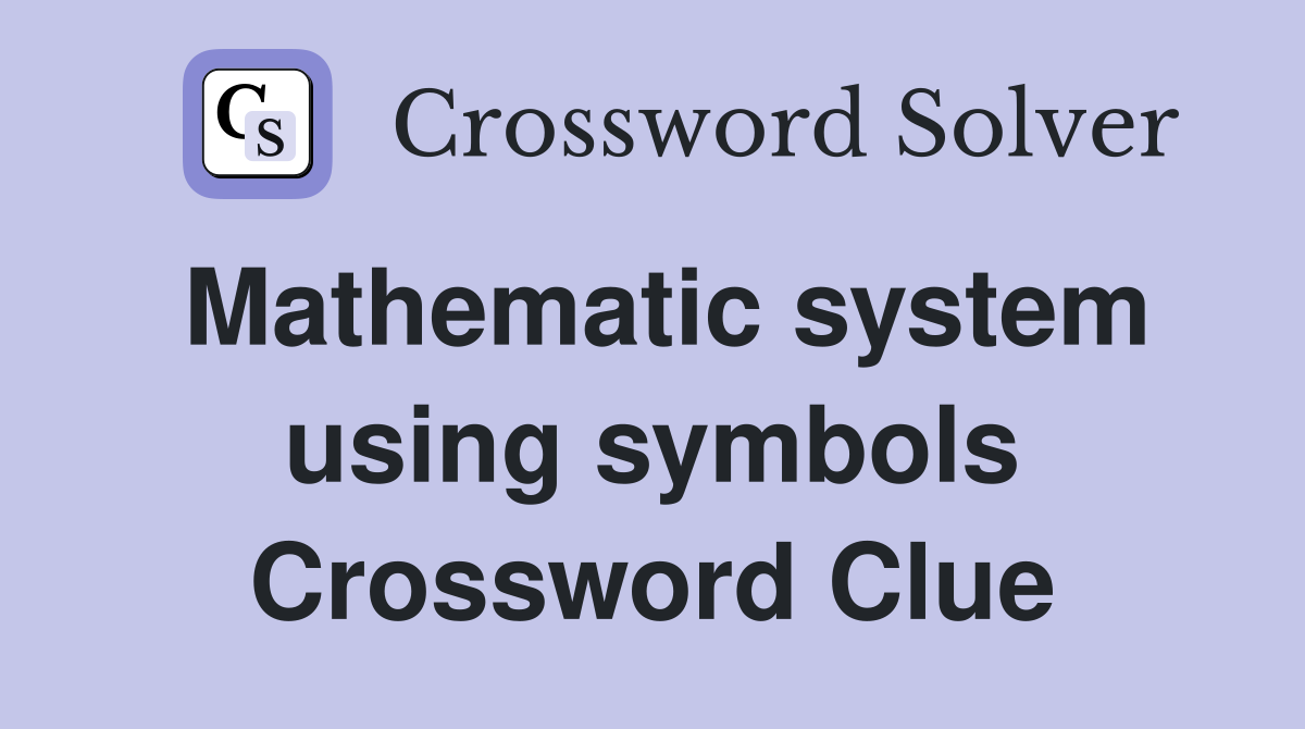 Mathematic system using symbols Crossword Clue