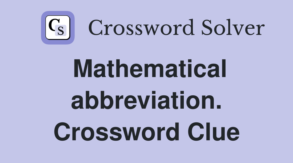 Mathematical abbreviation. Crossword Clue