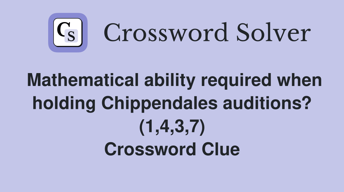 Mathematical ability required when holding Chippendales auditions? (1,4,3,7) Crossword Clue