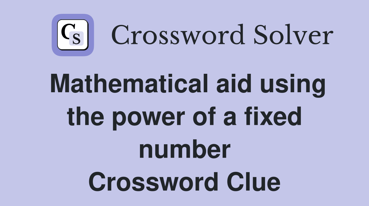 Mathematical aid using the power of a fixed number Crossword Clue