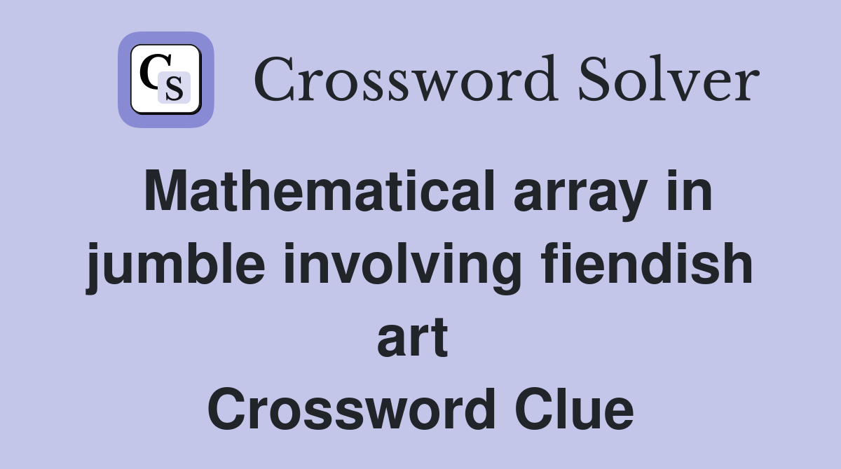 Mathematical array in jumble involving fiendish art  Crossword Clue