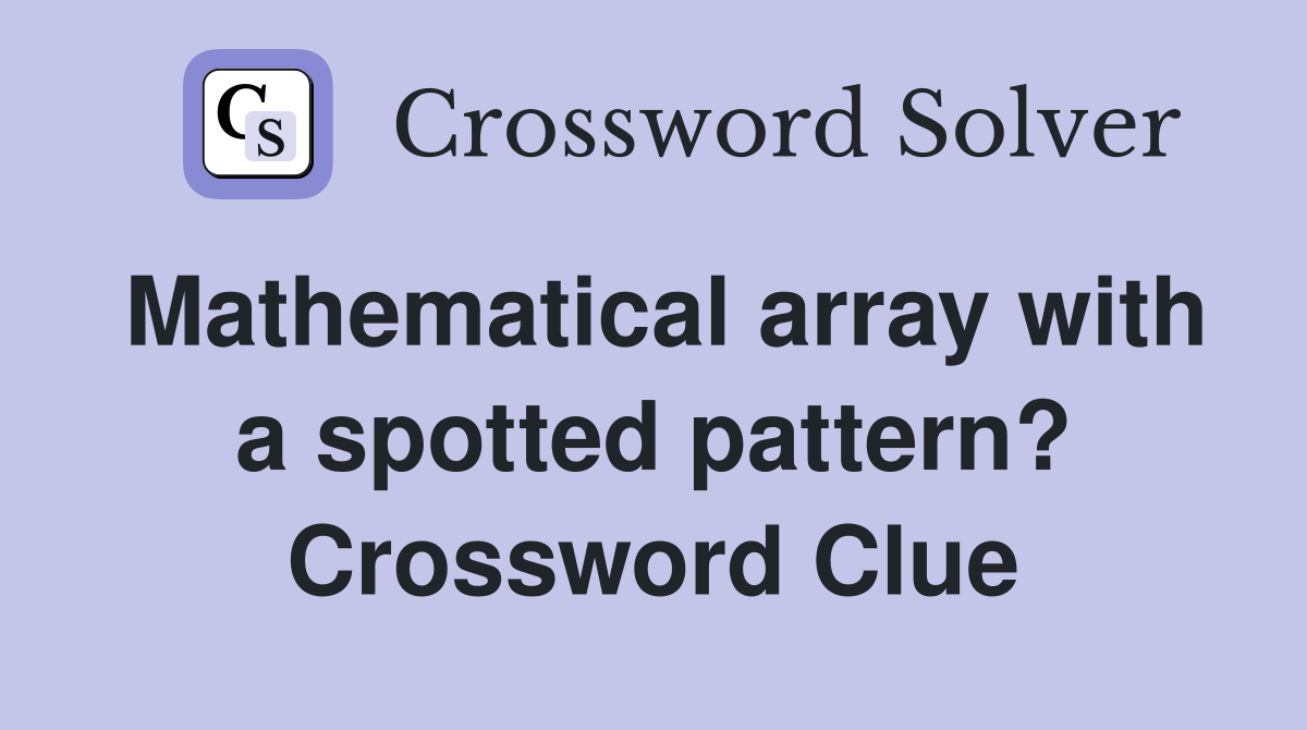 Mathematical array with a spotted pattern? Crossword Clue