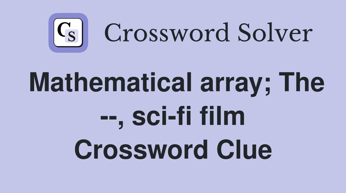 Mathematical array; The --, sci-fi film Crossword Clue