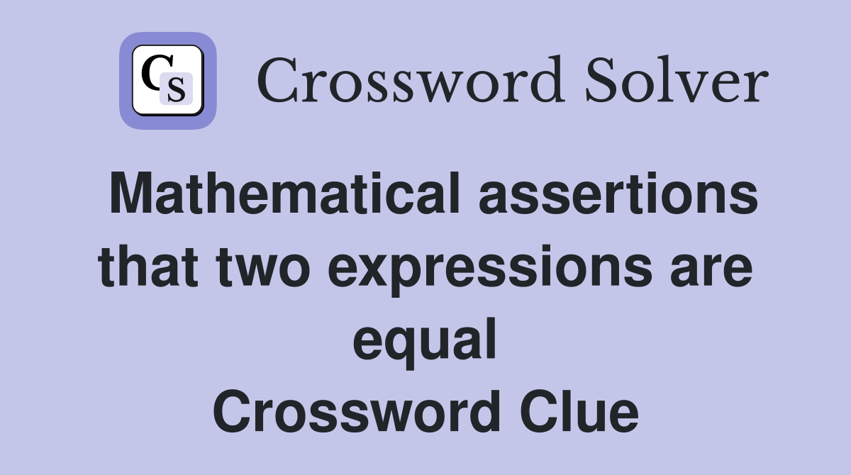 Mathematical assertions that two expressions are equal Crossword Clue