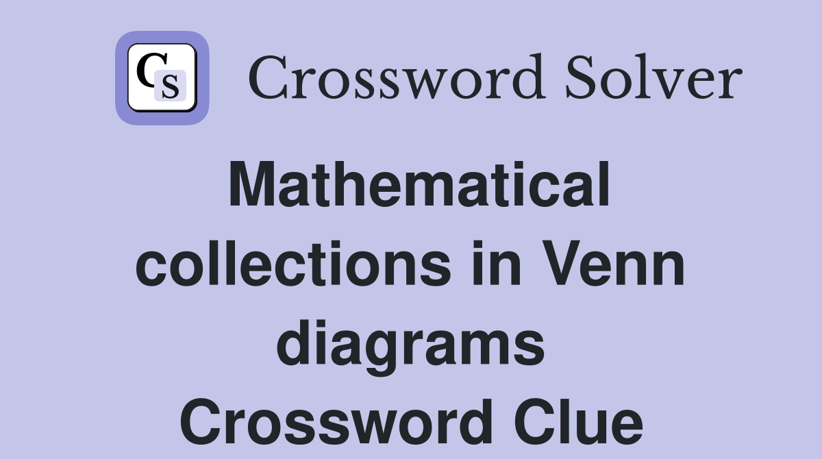 Mathematical collections in Venn diagrams Crossword Clue