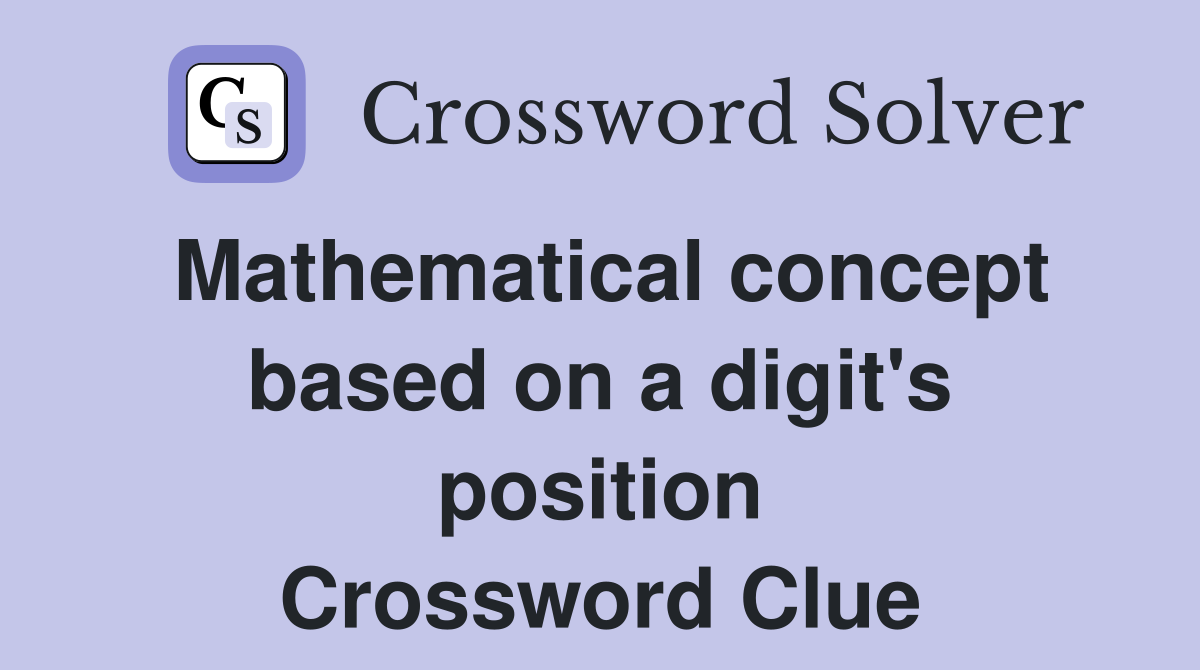 Mathematical concept based on a digit's position Crossword Clue