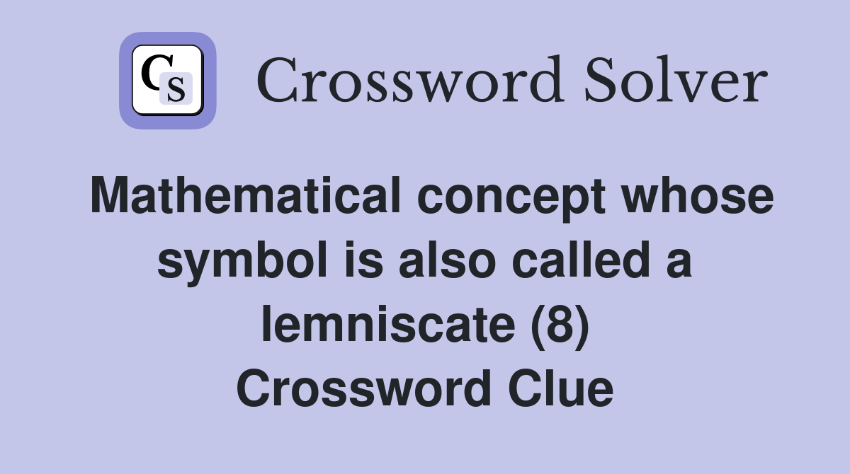 Mathematical concept whose symbol is also called a lemniscate (8) Crossword Clue