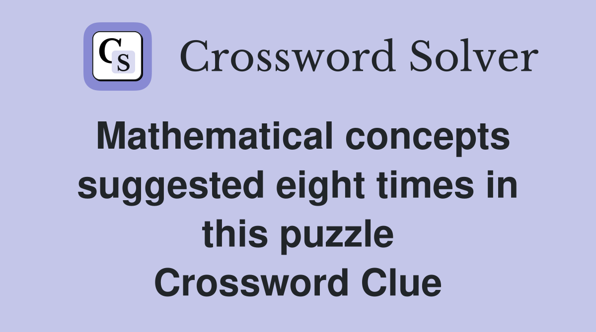 Mathematical concepts suggested eight times in this puzzle Crossword Clue
