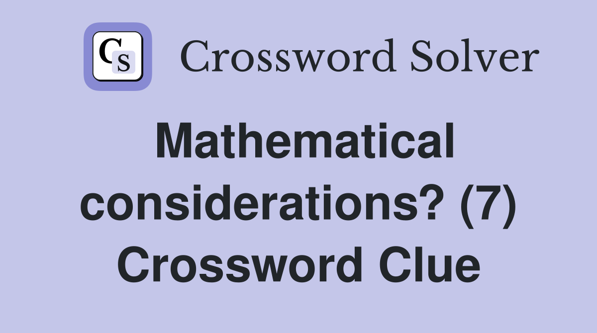 Mathematical considerations? (7) Crossword Clue