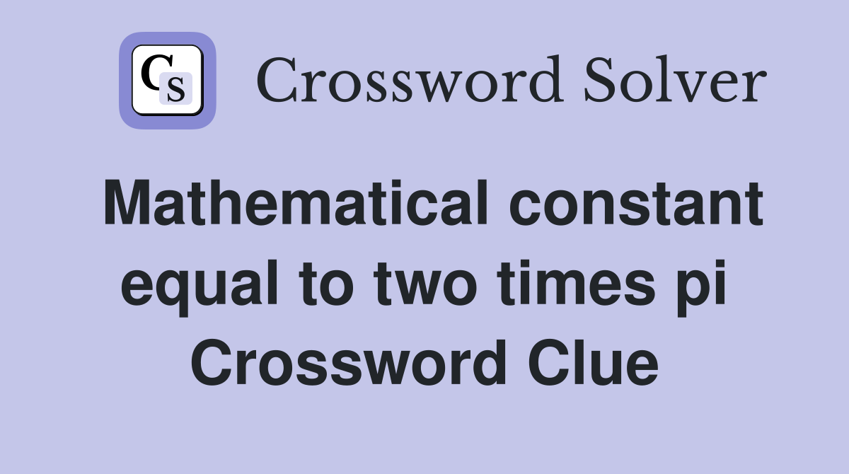 Mathematical constant equal to two times pi Crossword Clue
