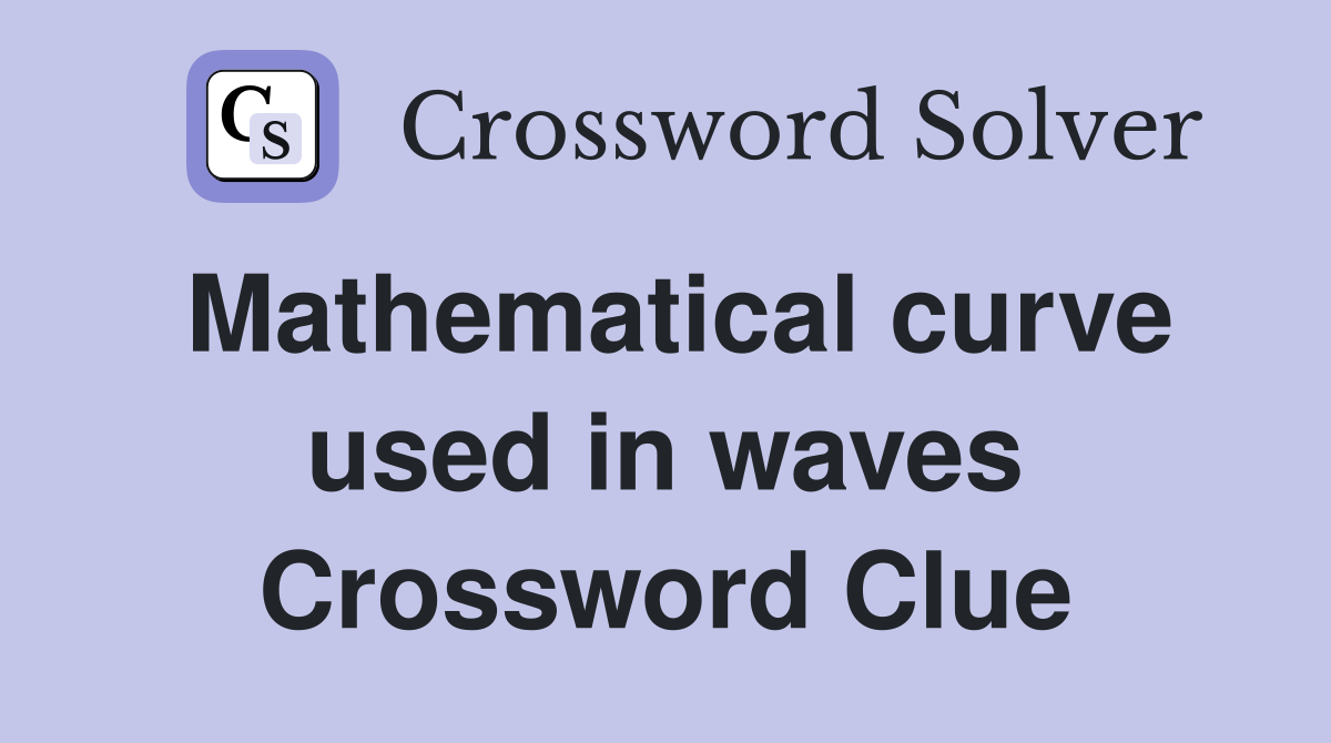 Mathematical curve used in waves Crossword Clue