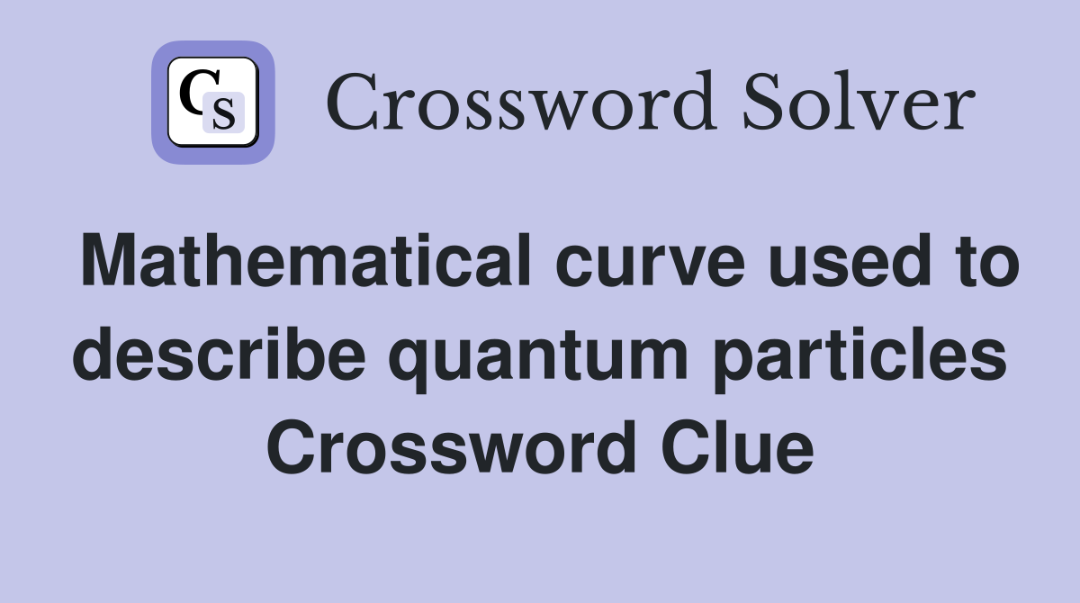 Mathematical curve used to describe quantum particles Crossword Clue