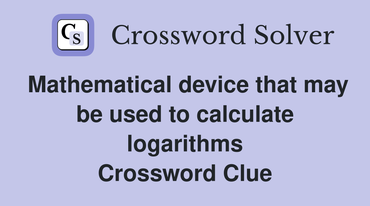 Mathematical device that may be used to calculate logarithms Crossword Clue