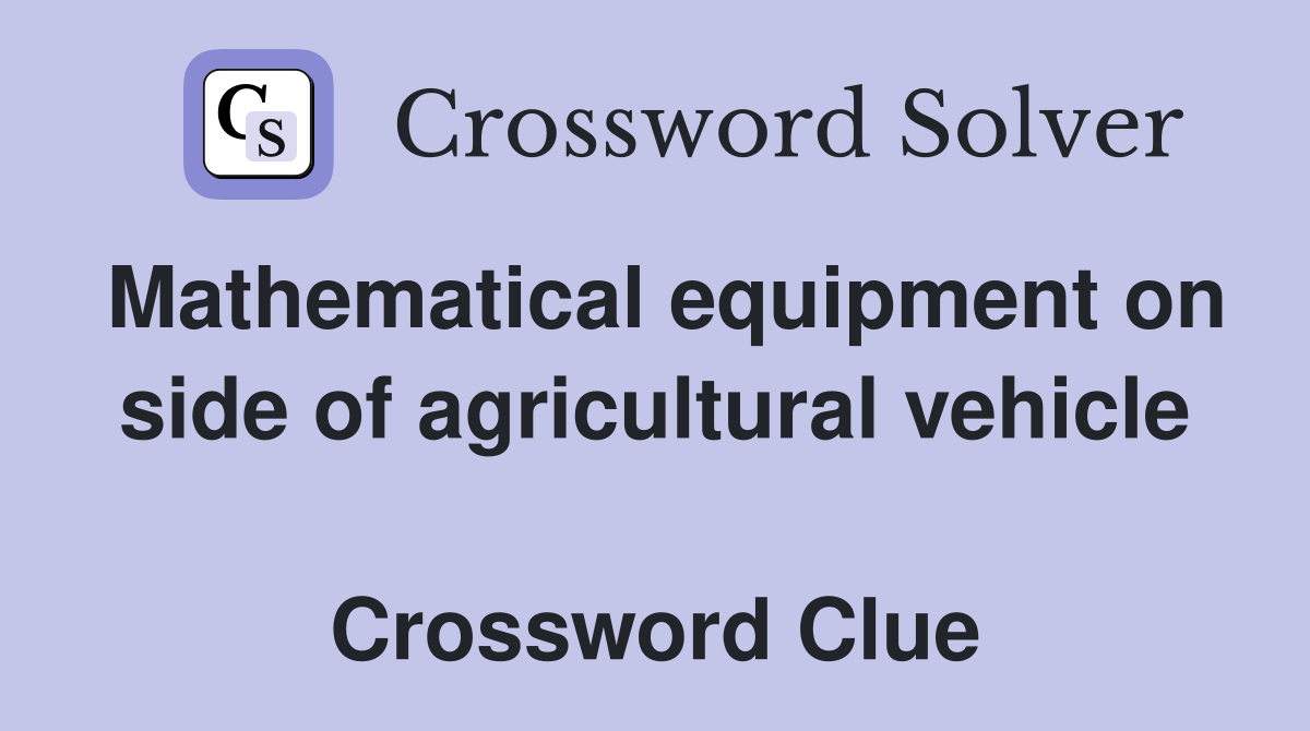Mathematical equipment on side of agricultural vehicle  Crossword Clue