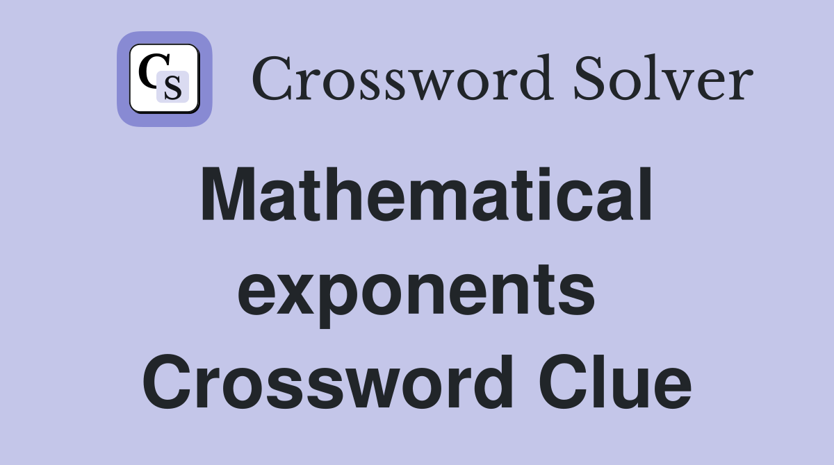 Mathematical exponents Crossword Clue