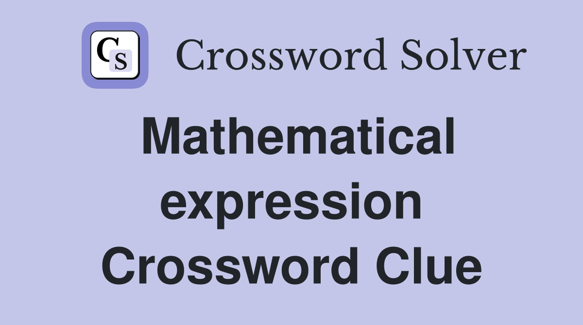 Mathematical expression Crossword Clue