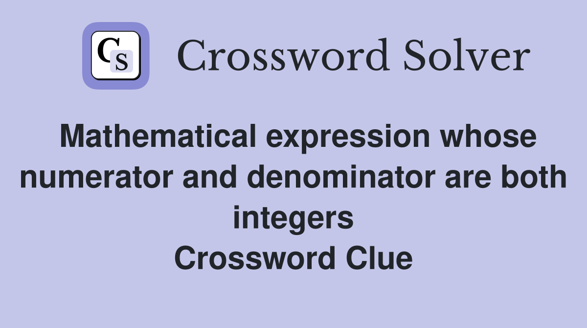 Mathematical expression whose numerator and denominator are both integers Crossword Clue