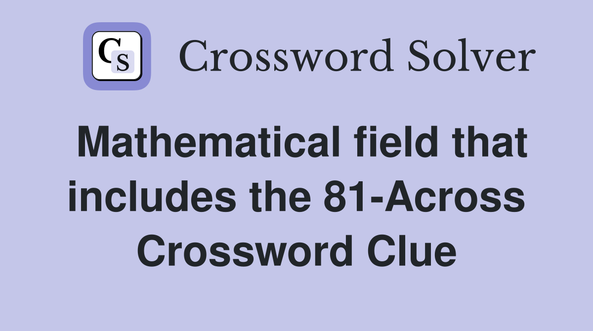 Mathematical field that includes the 81-Across Crossword Clue