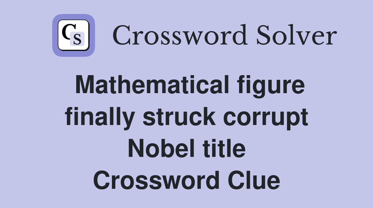 Mathematical figure finally struck corrupt Nobel title Crossword Clue