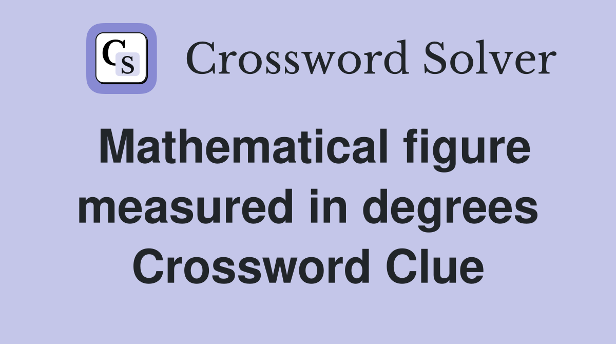 Mathematical figure measured in degrees Crossword Clue