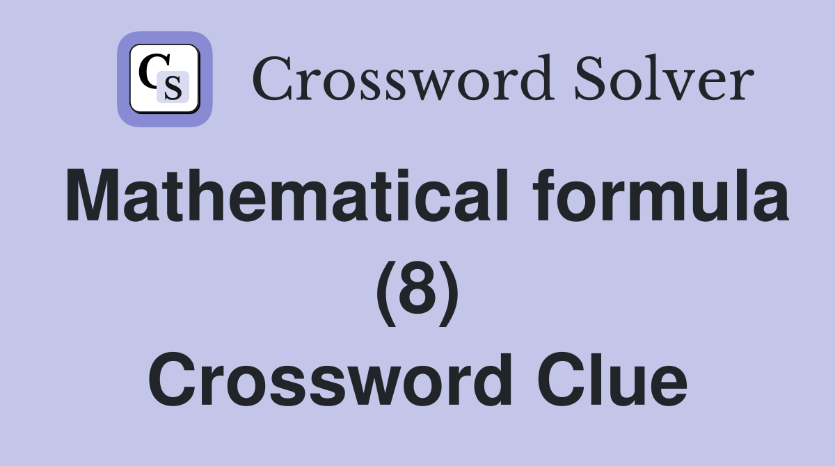 Mathematical formula (8) Crossword Clue