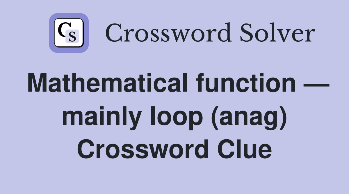 Mathematical function — mainly loop (anag) Crossword Clue