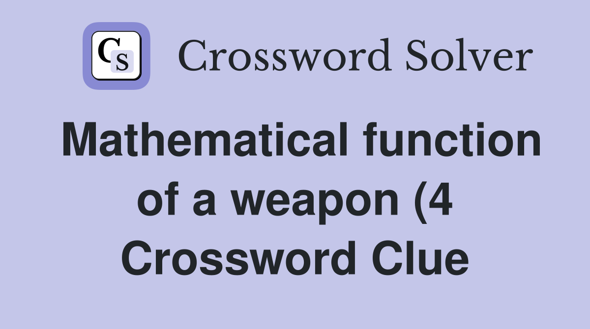Mathematical function of a weapon (4) Crossword Clue Answers Mathematical function of a weapon (4) Crossword Clue Answers