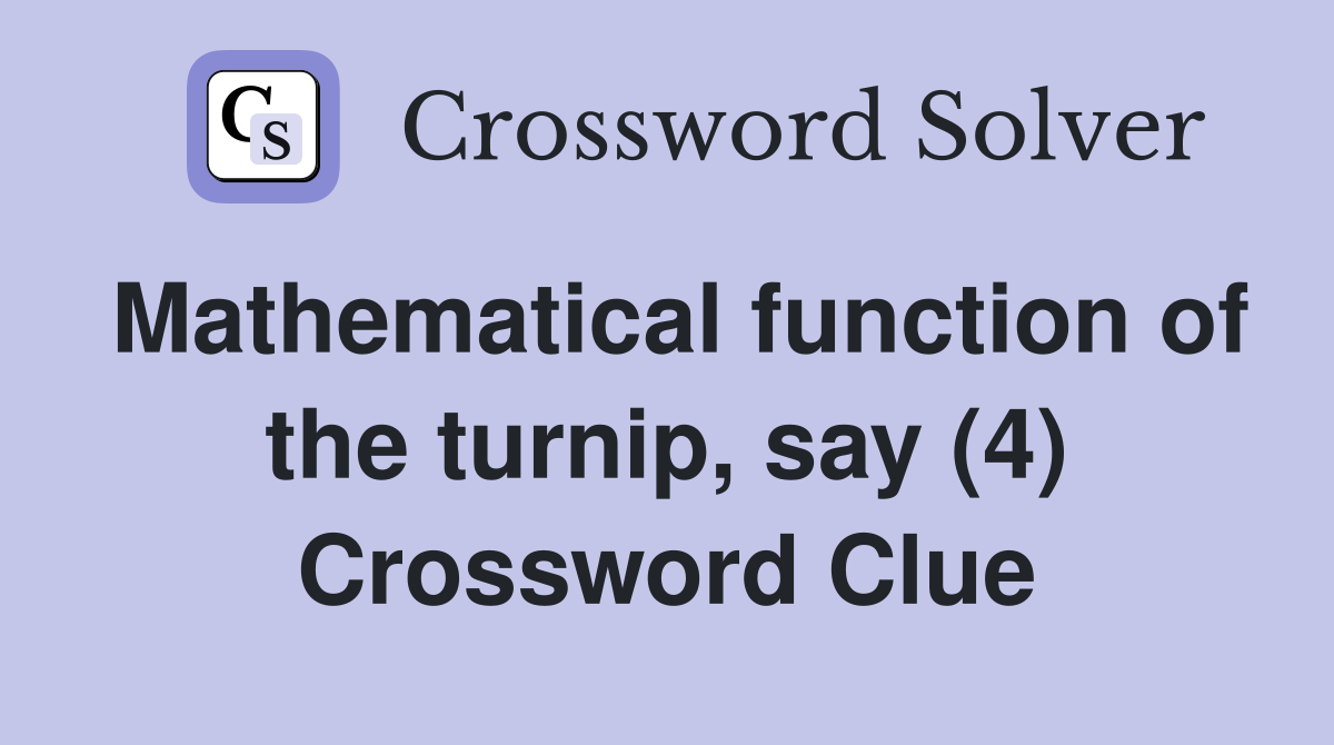 Mathematical function of the turnip, say (4) Crossword Clue
