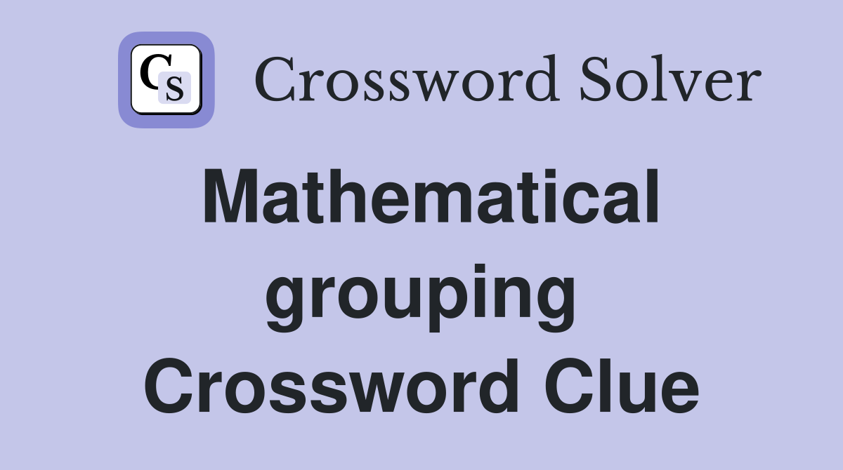 Mathematical grouping Crossword Clue